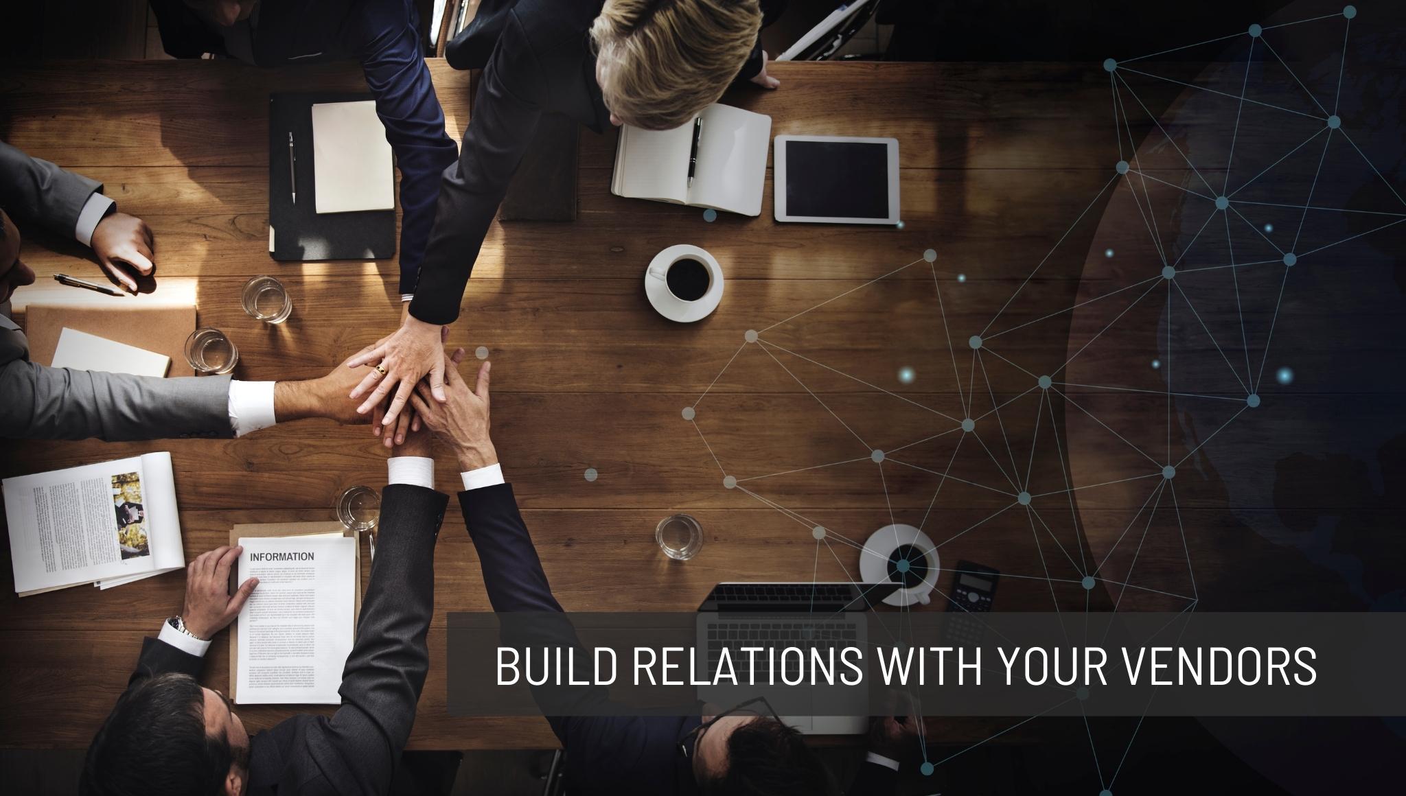Build relations with your vendors