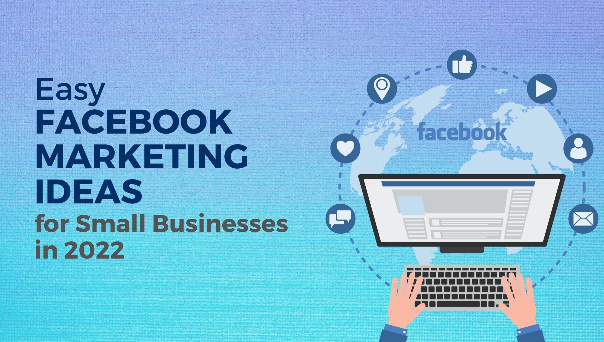 Easy Facebook Marketing Ideas for Small Businesses in 2022