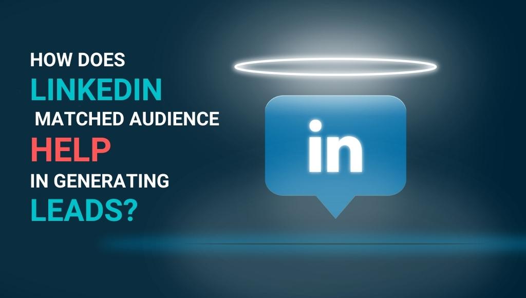 how does linkedin matched audience help in generating leads