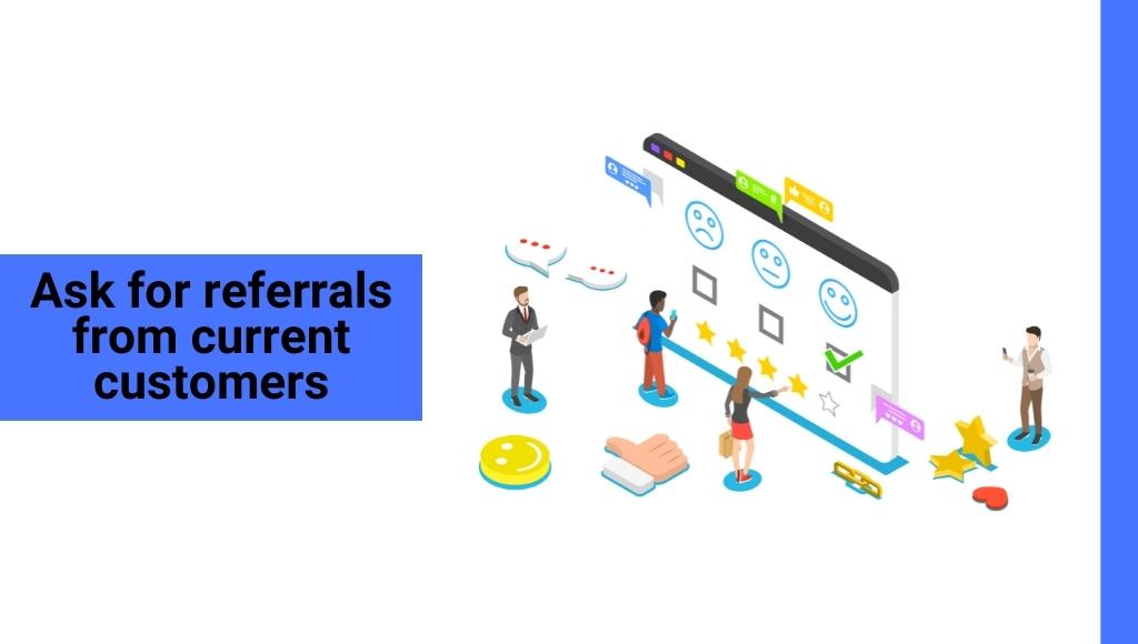 Ask for referrals from current customers