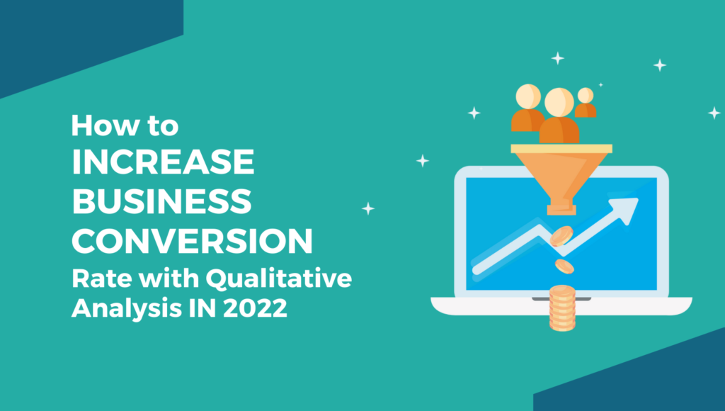 How to Increase Business Conversion Rate with Qualitative Analysis in 2022
