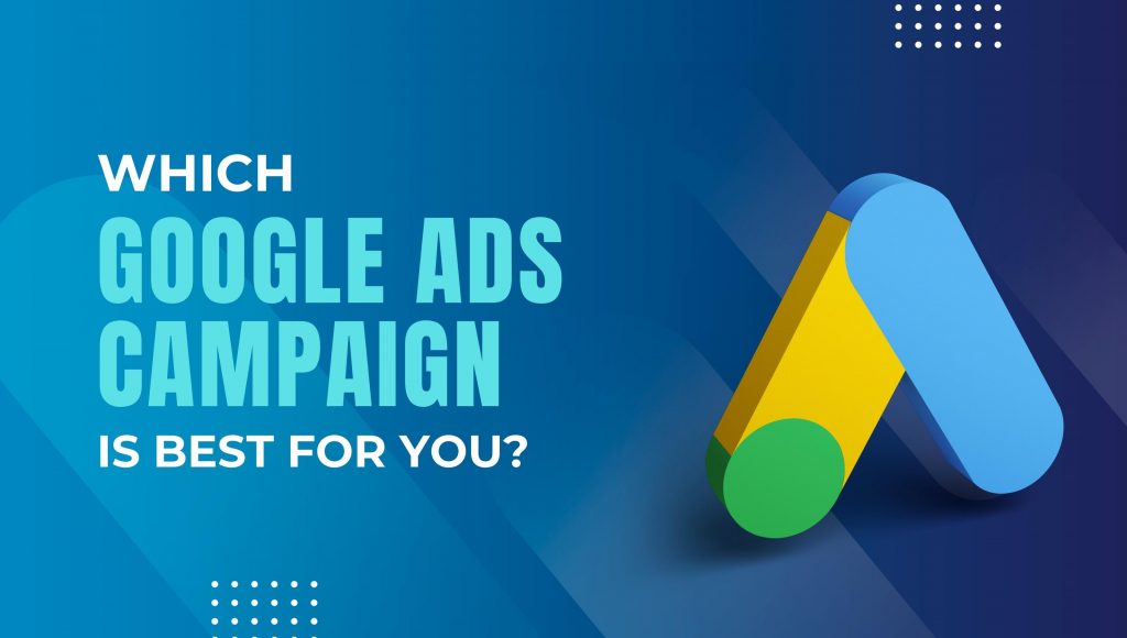 Which Google Ads campaign is best for you?