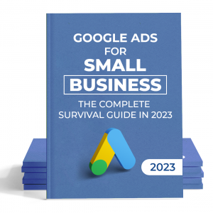Google Ads for Small Business - The Complete Survival Guide in 2023